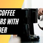 Best Coffee Makers With Grinder