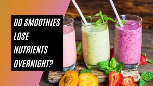 Do Smoothies Lose Nutrients Overnight
