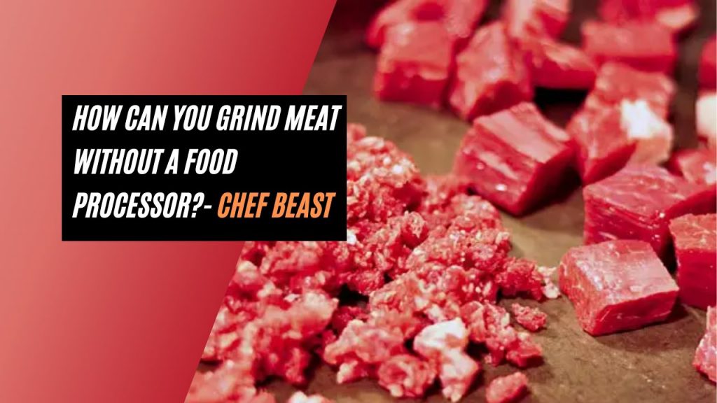 How Can You Grind Meat without a Food Processor?