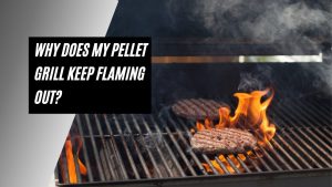 Why Does My Pellet Grill Keep Flaming Out